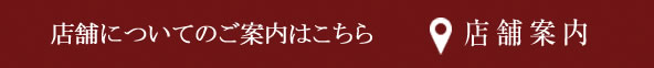 店舗についてのご案内はこちら店舗案内